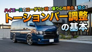 ハイエースのローダウン時の乗り心地悪化を防ぐ！トーションバー調整の基本